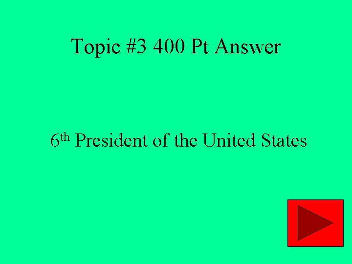 Topic #3 400 Pt Answer 6 th President of the United States 