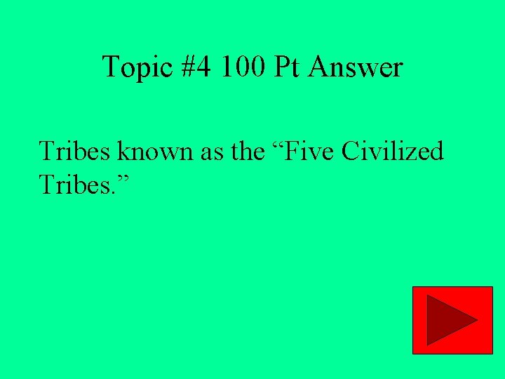 Topic #4 100 Pt Answer Tribes known as the “Five Civilized Tribes. ” 