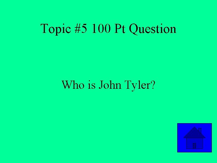 Topic #5 100 Pt Question Who is John Tyler? 