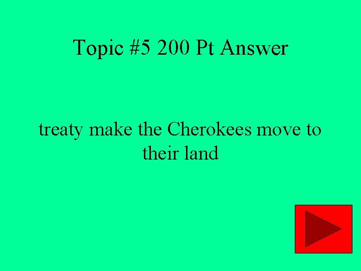 Topic #5 200 Pt Answer treaty make the Cherokees move to their land 