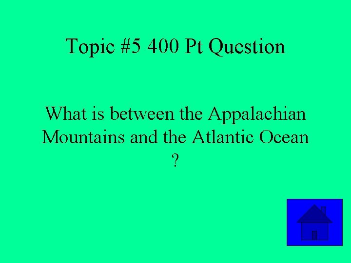 Topic #5 400 Pt Question What is between the Appalachian Mountains and the Atlantic