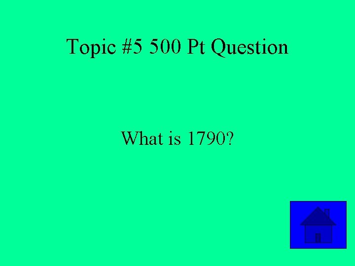 Topic #5 500 Pt Question What is 1790? 
