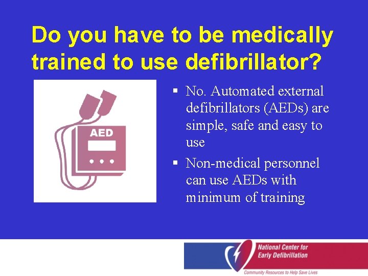 Do you have to be medically trained to use defibrillator? § No. Automated external