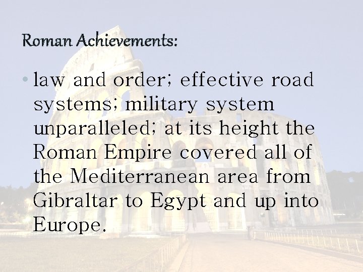 Roman Achievements: • law and order; effective road systems; military system unparalleled; at its