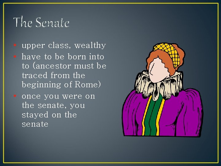 The Senate • upper class, wealthy • have to be born into to (ancestor