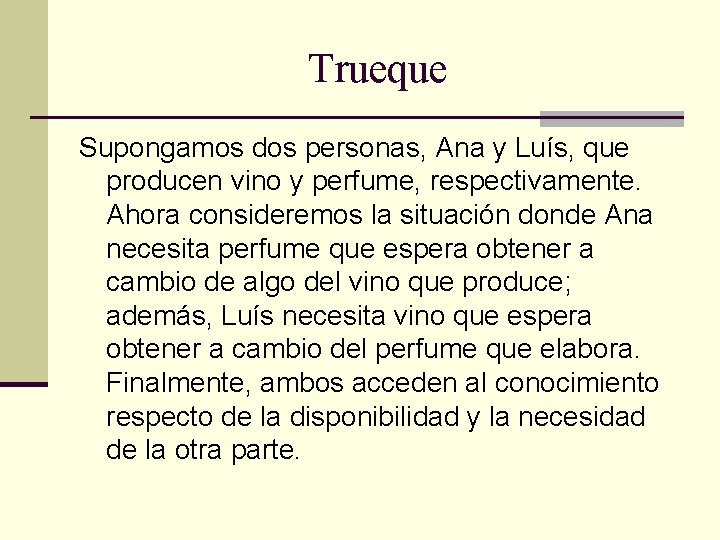 Trueque Supongamos dos personas, Ana y Luís, que producen vino y perfume, respectivamente. Ahora