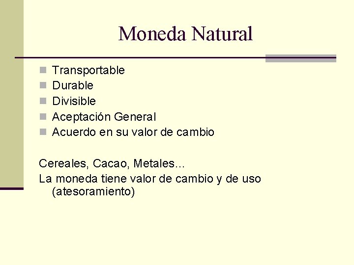 Moneda Natural n n n Transportable Durable Divisible Aceptación General Acuerdo en su valor