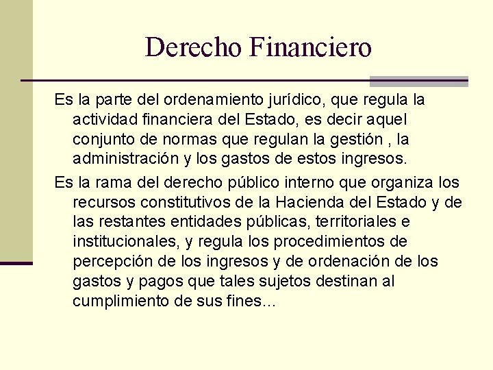 Derecho Financiero Es la parte del ordenamiento jurídico, que regula la actividad financiera del