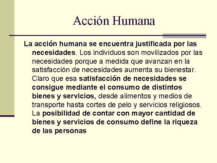 Acción Humana La acción humana se encuentra justificada por las necesidades. Los individuos son