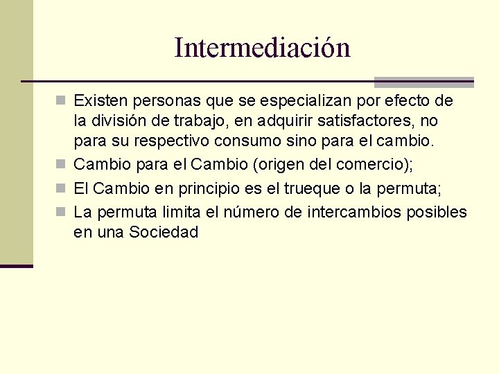 Intermediación n Existen personas que se especializan por efecto de la división de trabajo,