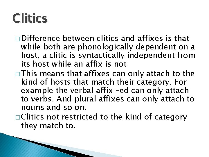 Clitics � Difference between clitics and affixes is that while both are phonologically dependent