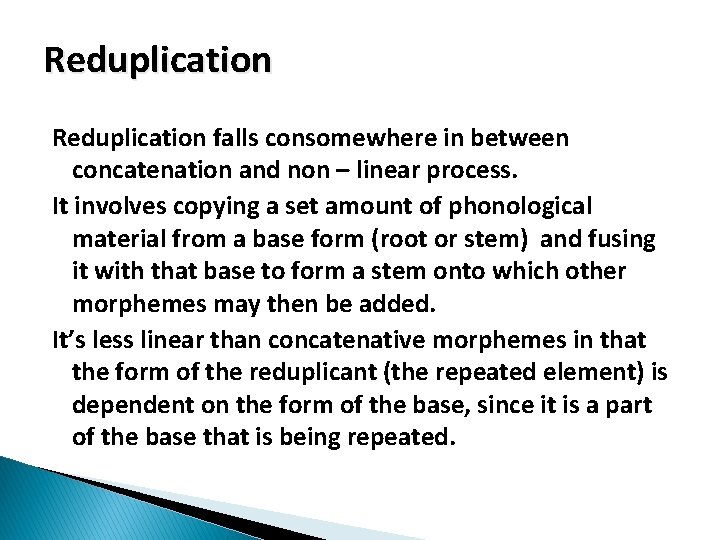 Reduplication falls consomewhere in between concatenation and non – linear process. It involves copying