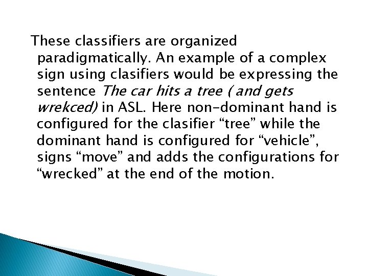 These classifiers are organized paradigmatically. An example of a complex sign using clasifiers would
