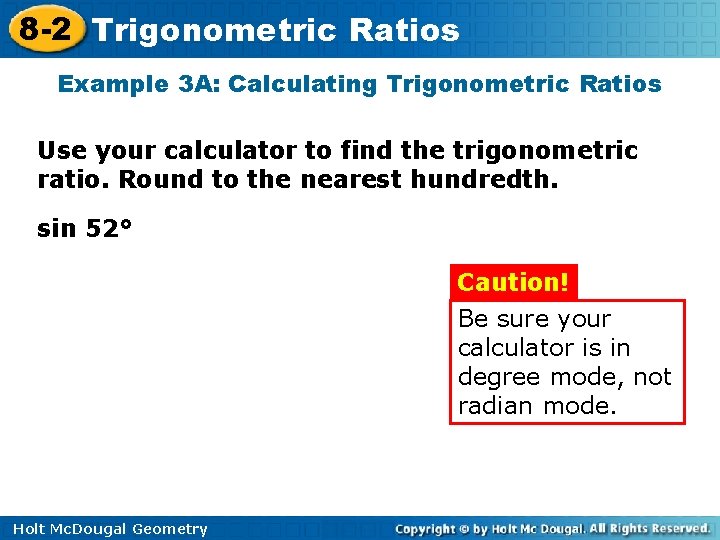 8 -2 Trigonometric Ratios Example 3 A: Calculating Trigonometric Ratios Use your calculator to