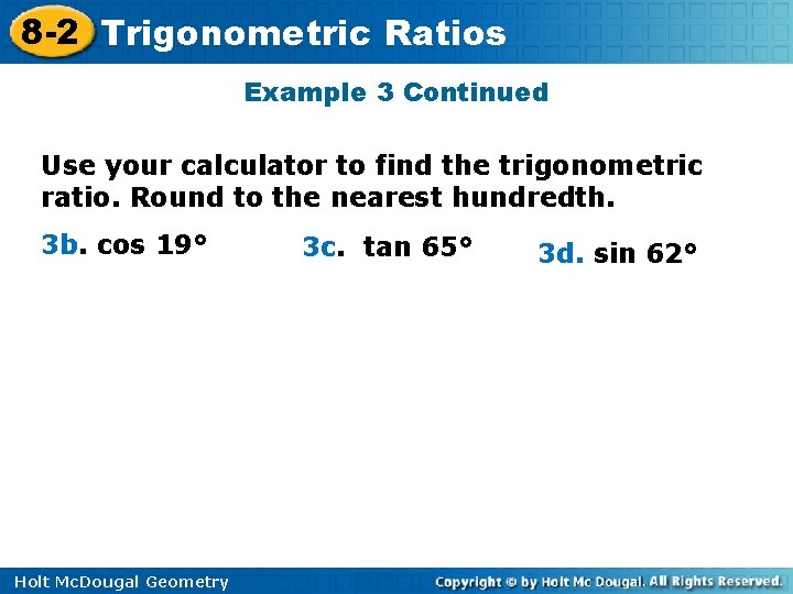 8 -2 Trigonometric Ratios Example 3 Continued Use your calculator to find the trigonometric