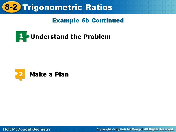 8 -2 Trigonometric Ratios Example 5 b Continued 1 Understand the Problem 2 Make