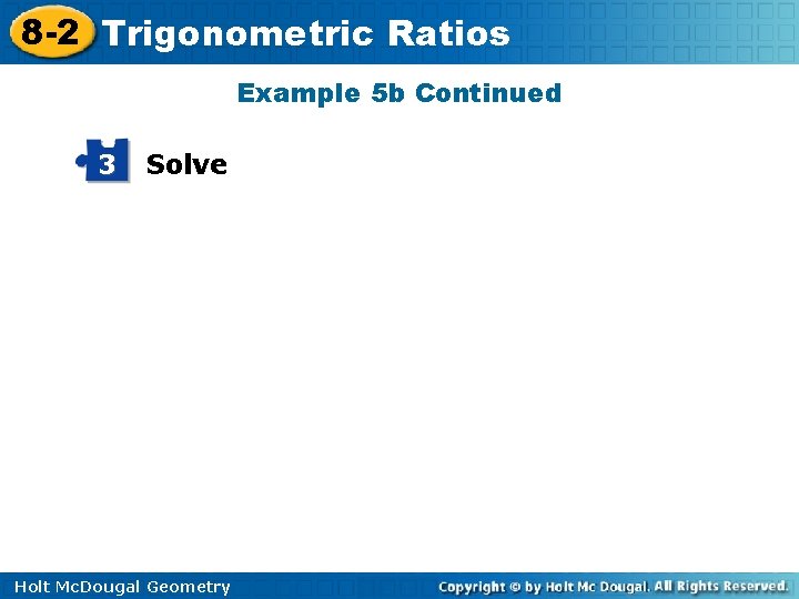 8 -2 Trigonometric Ratios Example 5 b Continued 3 Solve Holt Mc. Dougal Geometry