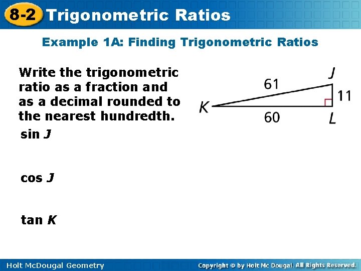 8 -2 Trigonometric Ratios Example 1 A: Finding Trigonometric Ratios Write the trigonometric ratio