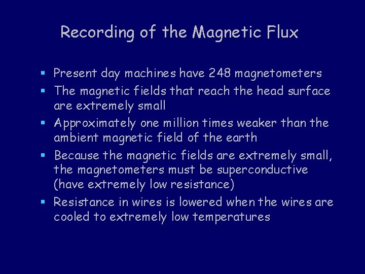 Recording of the Magnetic Flux § Present day machines have 248 magnetometers § The