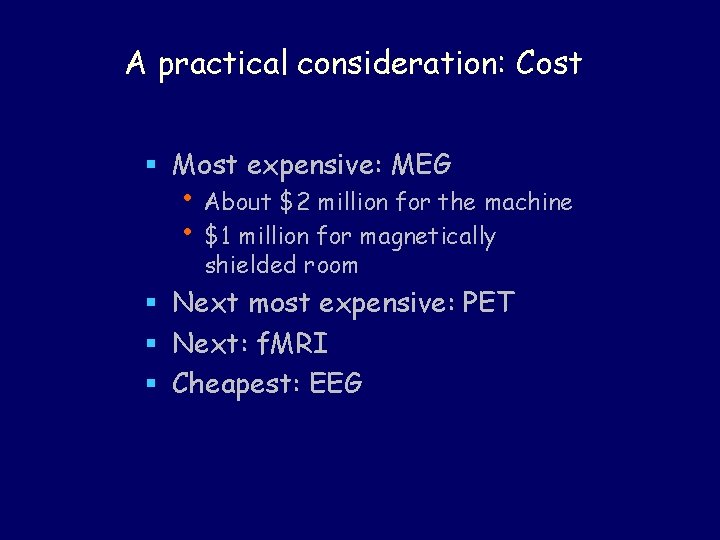 A practical consideration: Cost § Most expensive: MEG • About $2 million for the