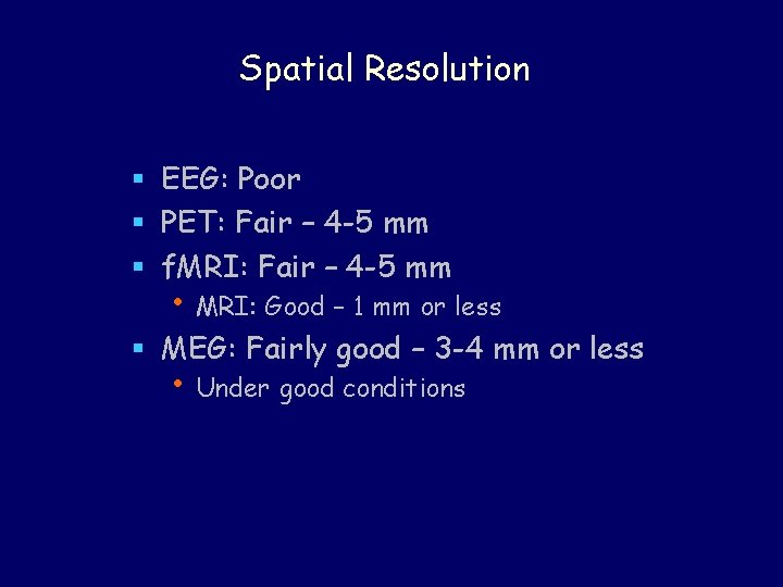 Spatial Resolution § EEG: Poor § PET: Fair – 4 -5 mm § f.