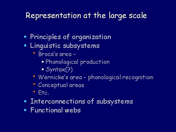 Representation at the large scale § Principles of organization § Linguistic subsystems • Broca’s