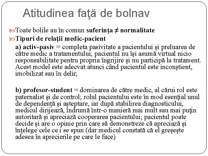 Atitudinea faţă de bolnav Toate bolile au în comun suferinţa ≠ normalitate Tipuri de