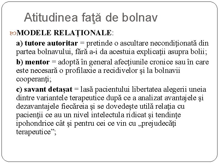 Atitudinea faţă de bolnav MODELE RELAŢIONALE: a) tutore autoritar = pretinde o ascultare necondiţionată