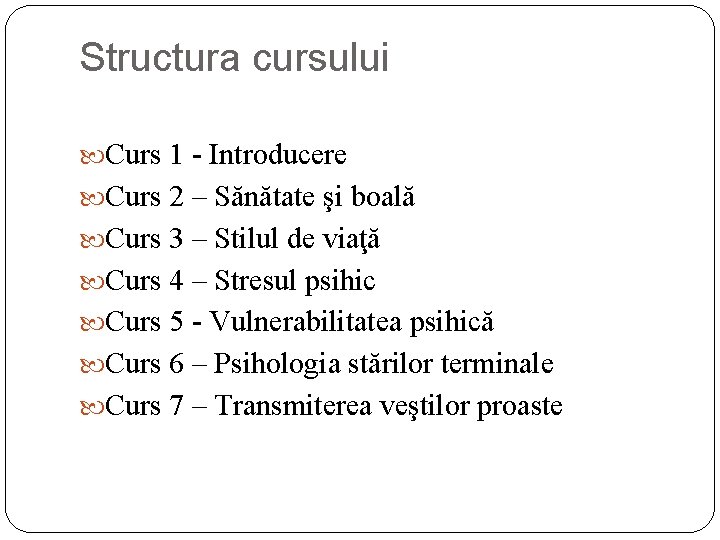 Structura cursului Curs 1 - Introducere Curs 2 – Sănătate şi boală Curs 3