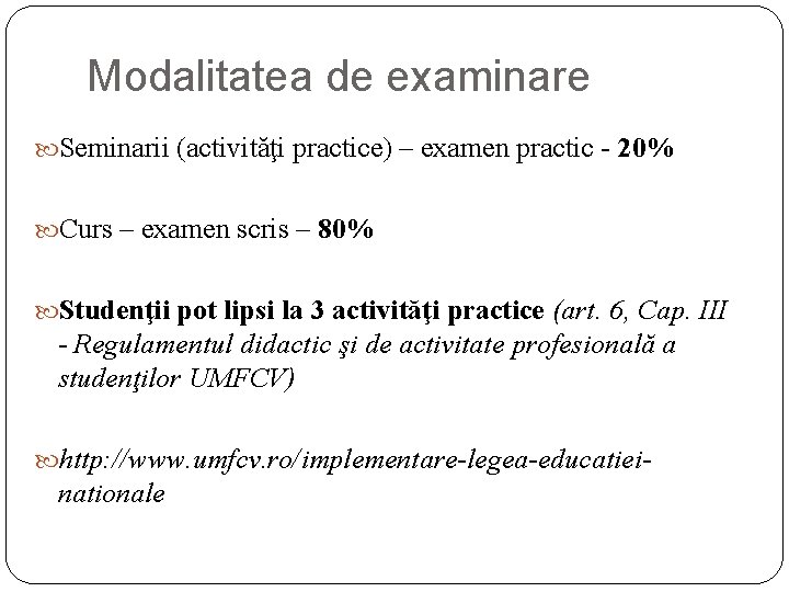 Modalitatea de examinare Seminarii (activităţi practice) – examen practic - 20% Curs – examen