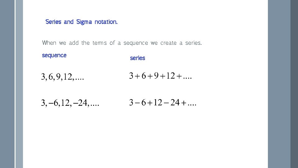 Series and Sigma notation. When we add the terms of a sequence we create