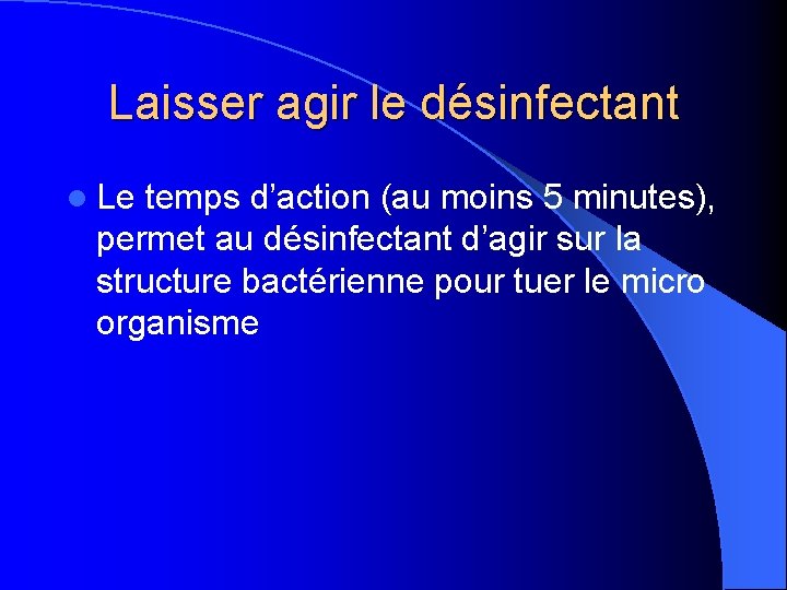 Laisser agir le désinfectant l Le temps d’action (au moins 5 minutes), permet au