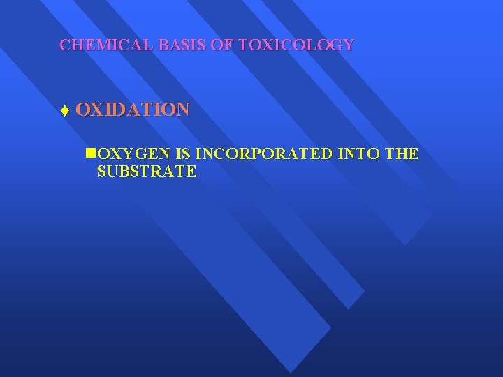 CHEMICAL BASIS OF TOXICOLOGY t OXIDATION n. OXYGEN IS INCORPORATED INTO THE SUBSTRATE 