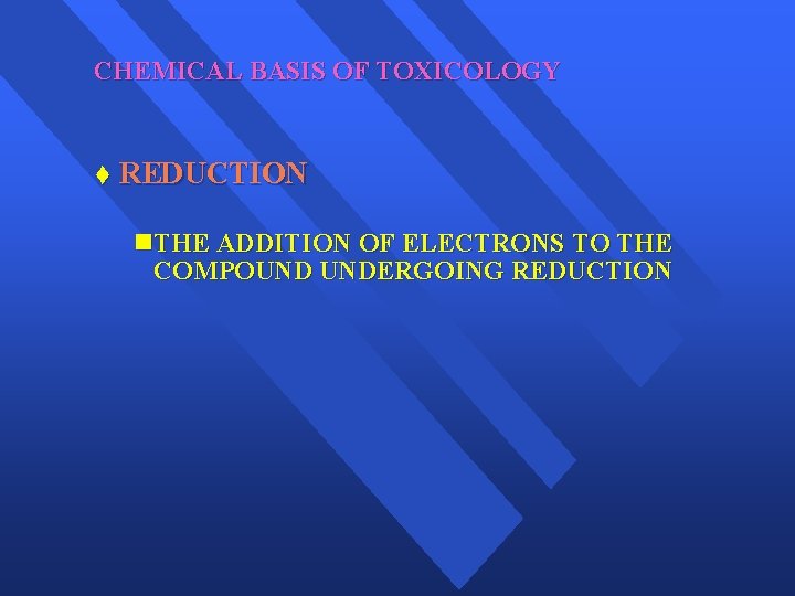 CHEMICAL BASIS OF TOXICOLOGY t REDUCTION n. THE ADDITION OF ELECTRONS TO THE COMPOUND