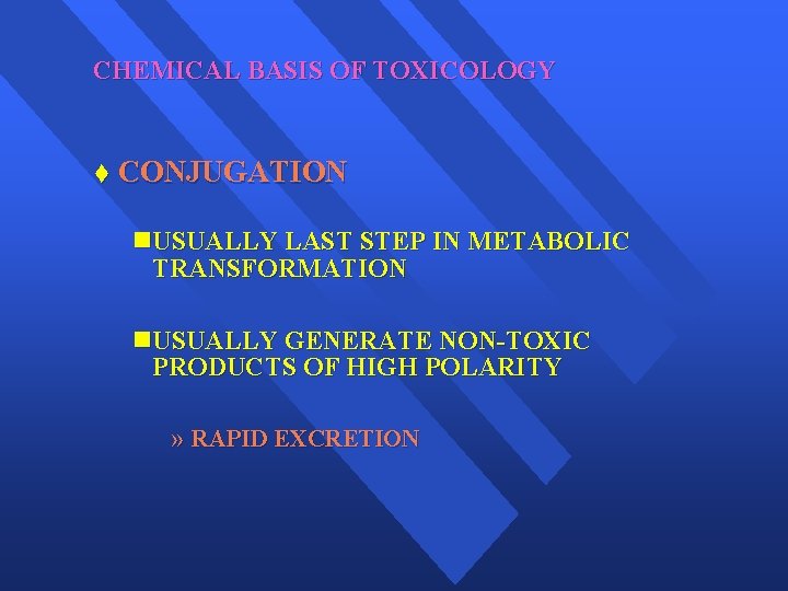 CHEMICAL BASIS OF TOXICOLOGY t CONJUGATION n. USUALLY LAST STEP IN METABOLIC TRANSFORMATION n.