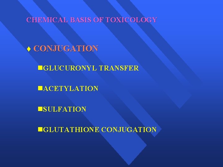 CHEMICAL BASIS OF TOXICOLOGY t CONJUGATION n. GLUCURONYL TRANSFER n. ACETYLATION n. SULFATION n.