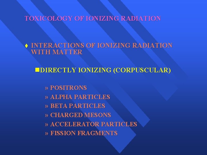 TOXICOLOGY OF IONIZING RADIATION t INTERACTIONS OF IONIZING RADIATION WITH MATTER n. DIRECTLY IONIZING