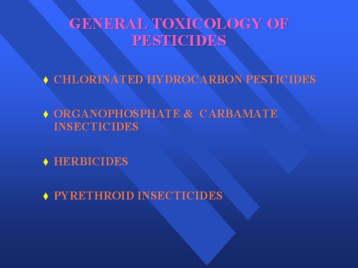 GENERAL TOXICOLOGY OF PESTICIDES t CHLORINATED HYDROCARBON PESTICIDES t ORGANOPHOSPHATE & CARBAMATE INSECTICIDES t