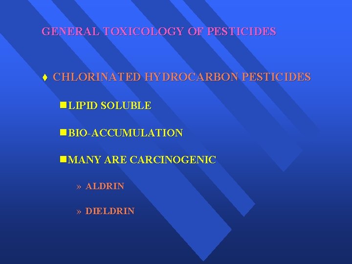 GENERAL TOXICOLOGY OF PESTICIDES t CHLORINATED HYDROCARBON PESTICIDES n LIPID SOLUBLE n BIO-ACCUMULATION n