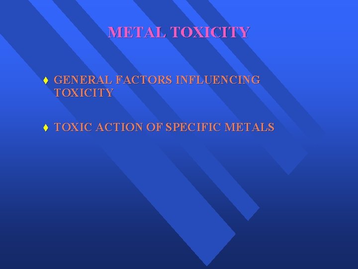 METAL TOXICITY t GENERAL FACTORS INFLUENCING TOXICITY t TOXIC ACTION OF SPECIFIC METALS 