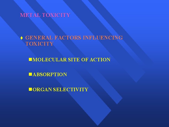 METAL TOXICITY t GENERAL FACTORS INFLUENCING TOXICITY n MOLECULAR SITE OF ACTION n ABSORPTION