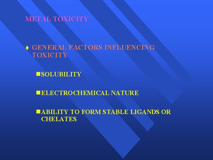 METAL TOXICITY t GENERAL FACTORS INFLUENCING TOXICITY n SOLUBILITY n ELECTROCHEMICAL NATURE n ABILITY