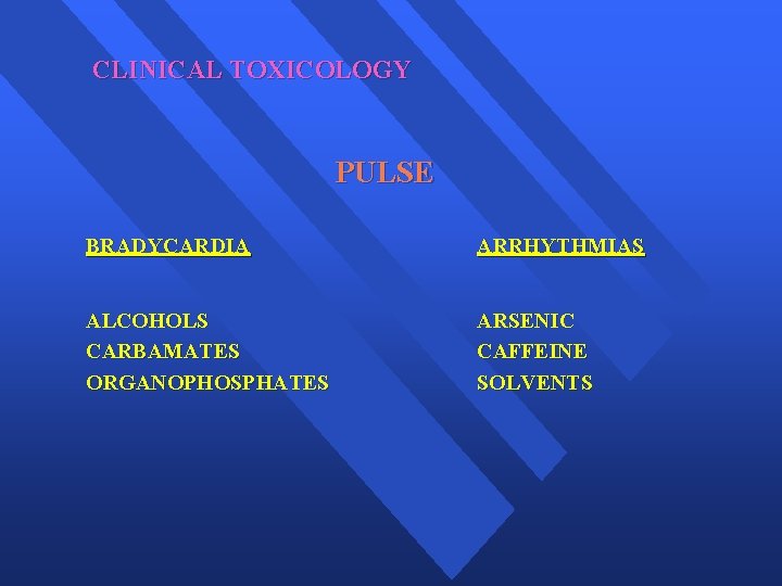 CLINICAL TOXICOLOGY PULSE BRADYCARDIA ARRHYTHMIAS ALCOHOLS CARBAMATES ORGANOPHOSPHATES ARSENIC CAFFEINE SOLVENTS 