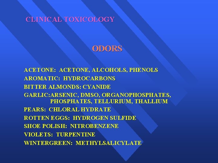 CLINICAL TOXICOLOGY ODORS ACETONE: ACETONE, ALCOHOLS, PHENOLS AROMATIC: HYDROCARBONS BITTER ALMONDS: CYANIDE GARLIC: ARSENIC,