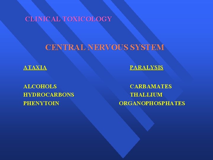 CLINICAL TOXICOLOGY CENTRAL NERVOUS SYSTEM ATAXIA ALCOHOLS HYDROCARBONS PHENYTOIN PARALYSIS CARBAMATES THALLIUM ORGANOPHOSPHATES 