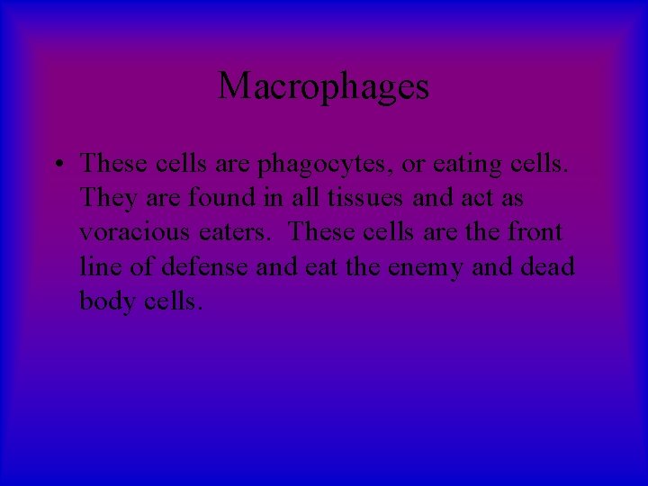 Macrophages • These cells are phagocytes, or eating cells. They are found in all