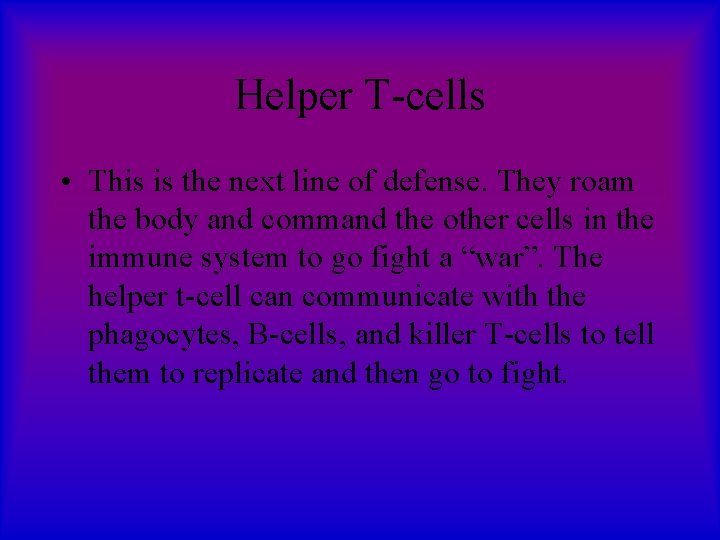 Helper T-cells • This is the next line of defense. They roam the body