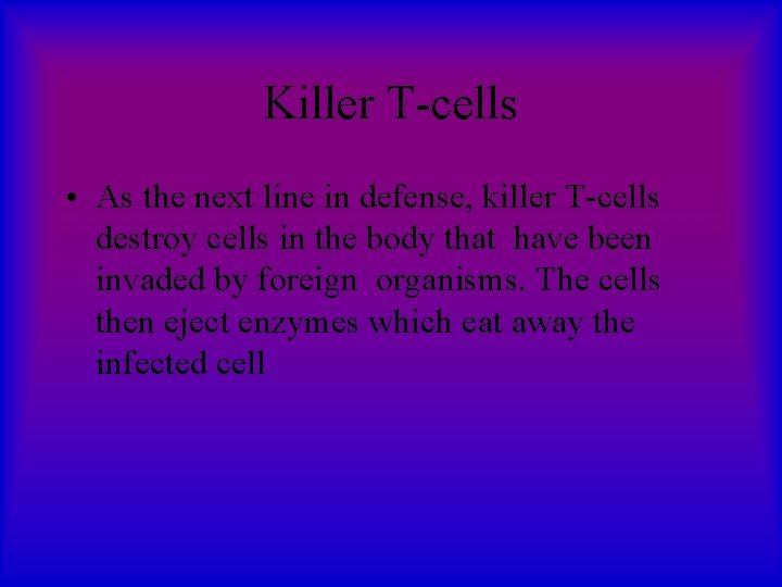 Killer T-cells • As the next line in defense, killer T-cells destroy cells in