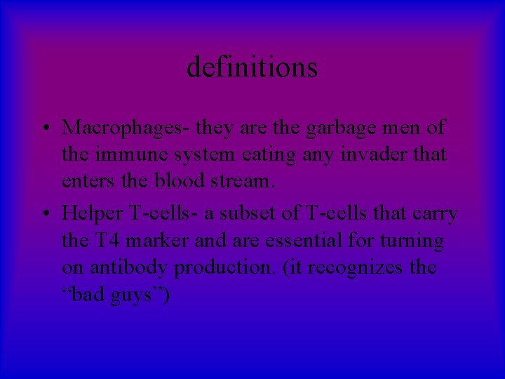 definitions • Macrophages- they are the garbage men of the immune system eating any