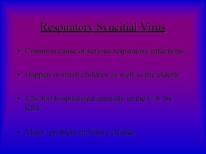 Respiratory Syncitial Virus • Common cause of serious respiratory infections • Happen in small